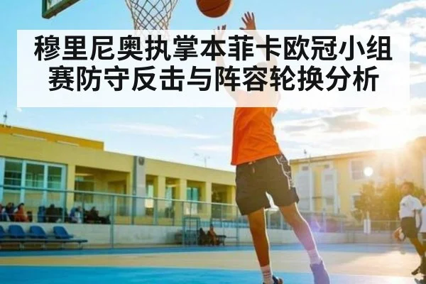 穆里尼奥执掌本菲卡欧冠小组赛防守反击与阵容轮换分析